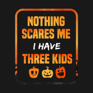 Nothing Scares Me I Have Three Children Gift tee of Three kids funny gift T-Shirt