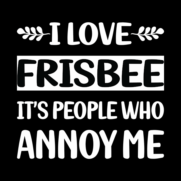 Funny People Annoy Me Frisbee by Happy Life