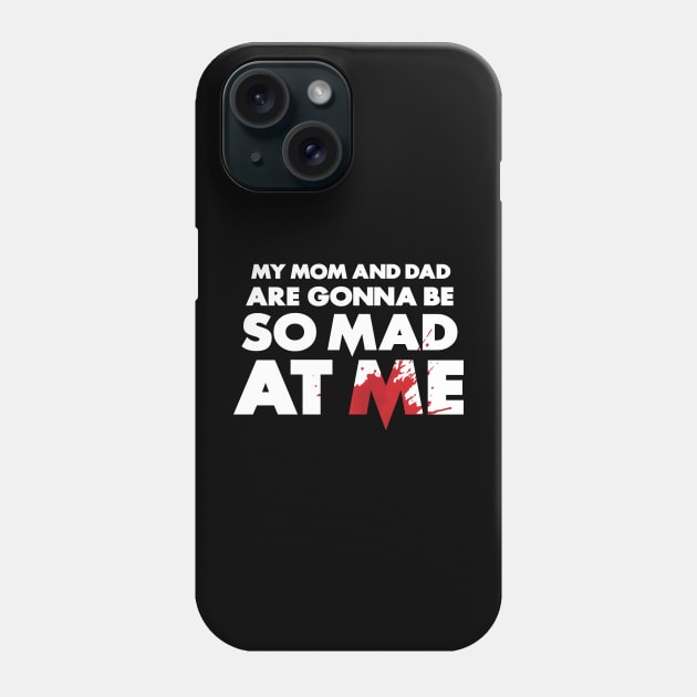 My Mom and Dad Are Gonna Be So MAD At Me! Phone Case by popgorn