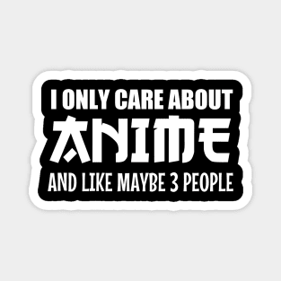 Anime Lovers T-shirt: I Only Care About Anime And Like Maybe 3 People Magnet