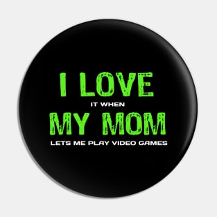 I love My Mom It When Lets me Play Video Games - Funny Sarcastic Video Gamer Pin