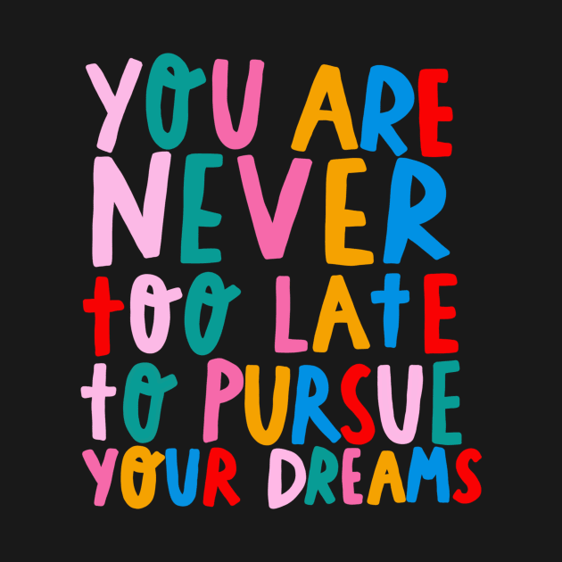 You’re never too late to pursue your dreams by barbsiegraphy