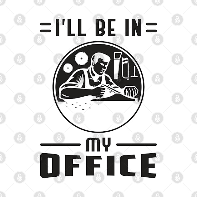 I´ll Be In My Office Woodworking Woodworker Wood by T-Shirt.CONCEPTS