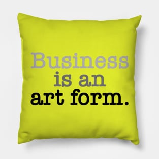 Business is an art form. Pillow