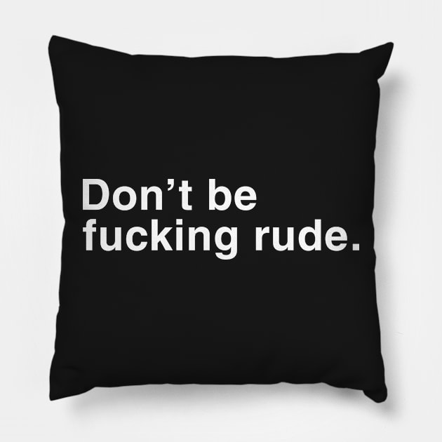 Don't Be Fucking Rude. Pillow by CityNoir