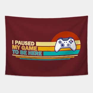 I Paused My Game To Be Here - Retro Tapestry