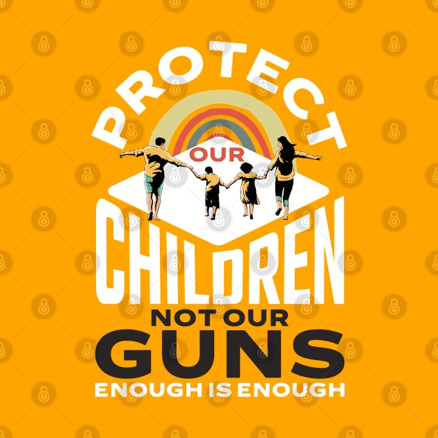 Protect Children Not Gun Enough Is Enough Protect Kids by alcoshirts