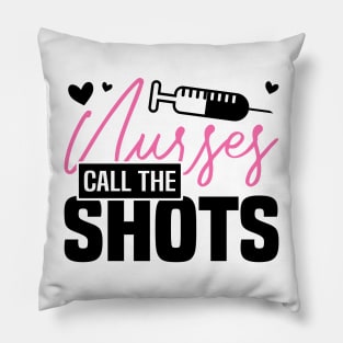 NURSES CALL THE SHOTS, Funny Nursing Healthcare Worker Pillow