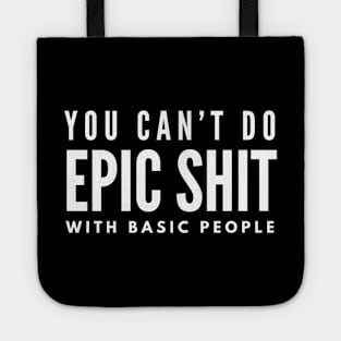 You Can't Do Epic Shit With Basic People - Motivational Words Tote