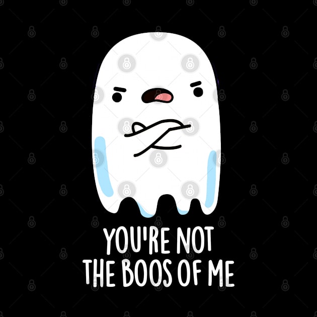 You're Not The Boos Of Me Cute Halloween Ghost Pun by punnybone