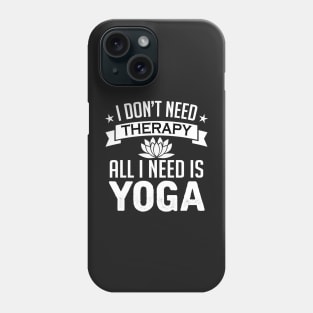 I don't need therapy all I need is yoga Phone Case