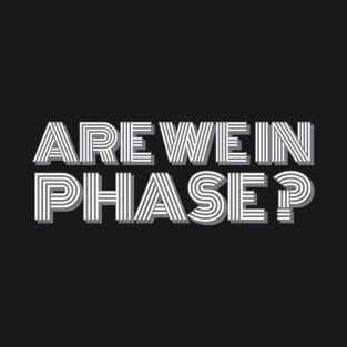 Are we in phase? - Music Producer T-Shirt