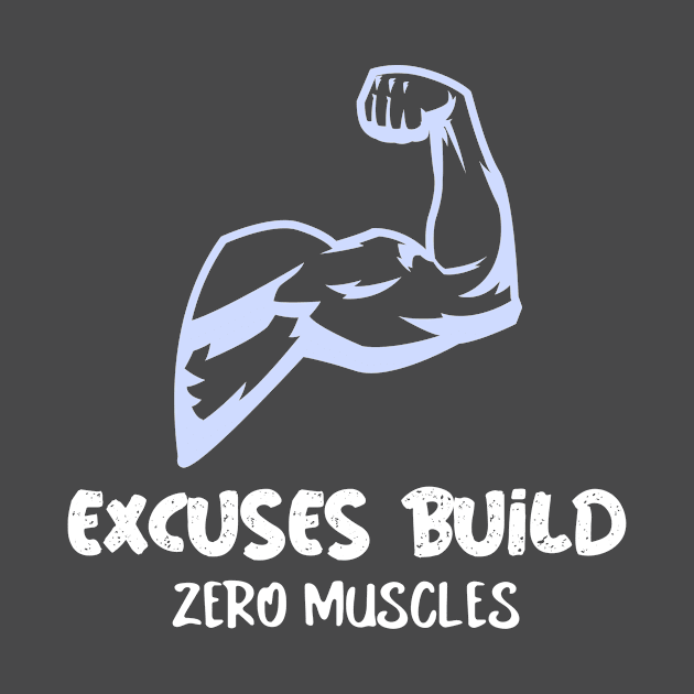 Excuses Build Zero Muscles by TheArtNerd