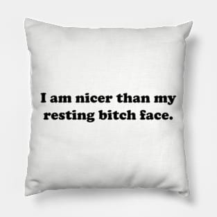 I Am Nicer Than My Resting Bitch Face. Pillow