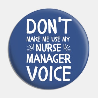 Funny Don't Make Me Use My Nurse Manager Voice Pin