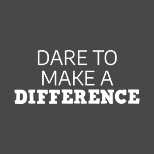 Dare To Make A Difference T-Shirt