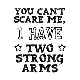 You Can't Scare Me I Have Two Strong Arms 2 T-Shirt