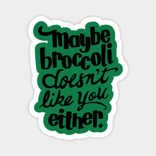 maybe broccoli doesn't like you either Magnet