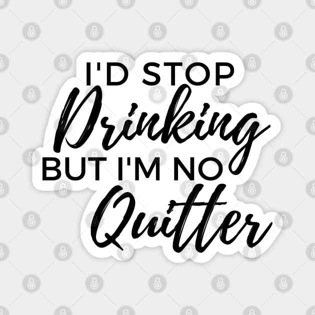 Id Stop Drinking But Im No Quitter! Funny Drinking Quote. Magnet by That Cheeky Tee