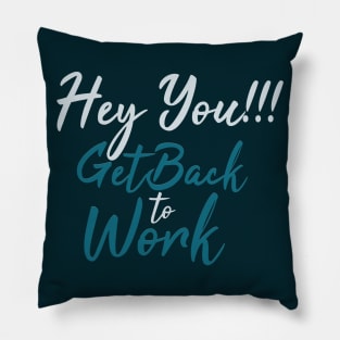 Typography Quote: Hey you Get Back to Work Pillow