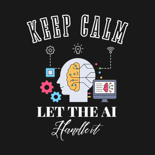 keep calm and let the Ai handle it T-Shirt