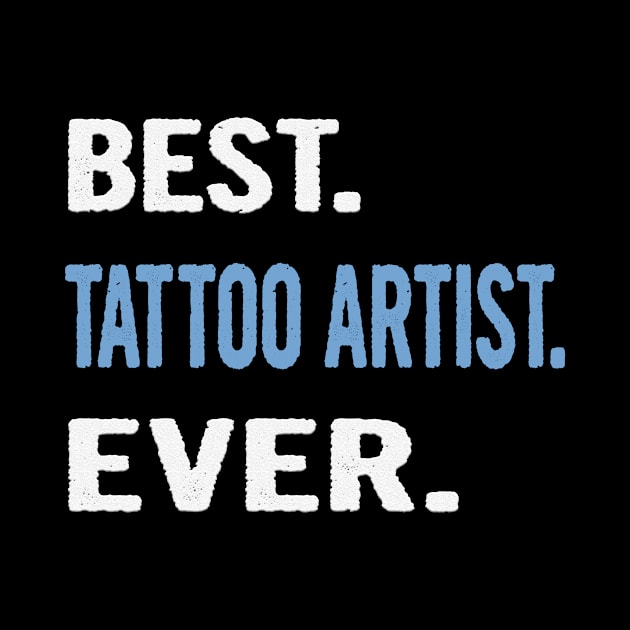 Best. Tattoo Artist. Ever. - Birthday Gift Idea by divawaddle