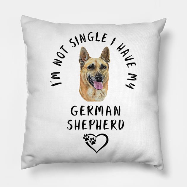 I'm Not Single I Have My German Shepherd Pillow by Rojio