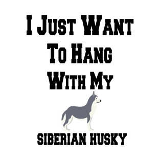 I Just Want To Hang With My siberian husky T-Shirt