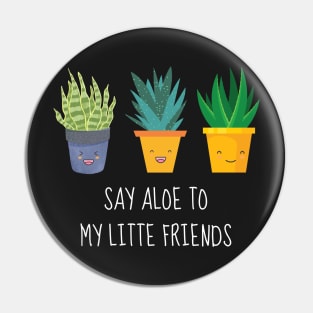 Say Aloe To My Little Friends Pin