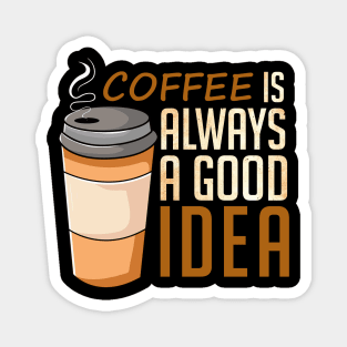 Coffee Is Always A Good Idea Magnet