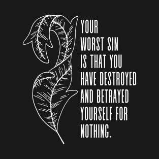 Your worst sin is that you have destroyed and betrayed yourself for nothing - Fyodor Dostoevsky Inspirational Quote (white) T-Shirt