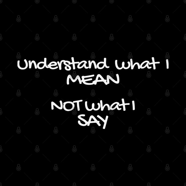 Understand what I mean not what I say! by OurCCDesign