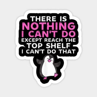 There Is Nothing I Cant Do Except Reach The Top Shelf Funny Magnet
