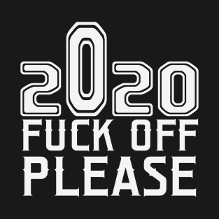 2020 fuck off please T-Shirt