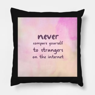 NEVER Compare Yourself To Strangers On The Internet Pillow