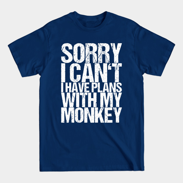 Discover Sorry I Can't I Have Plans With My Monkey - Gift - T-Shirt
