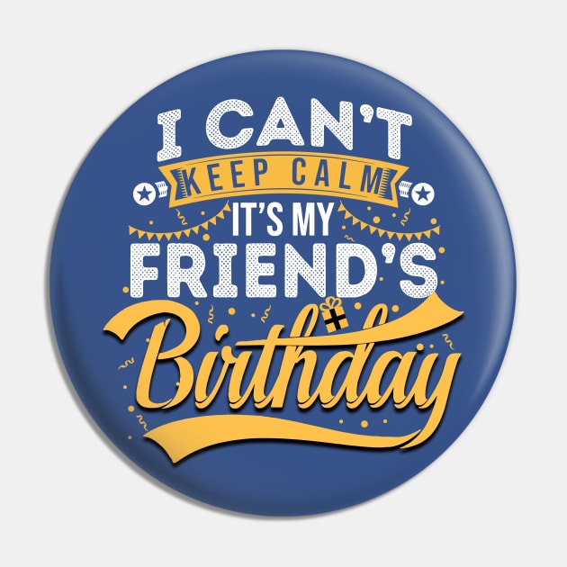 I Can’t Keep Calm It’s My Friend’s Birthday 1 Pin by ConasBurns