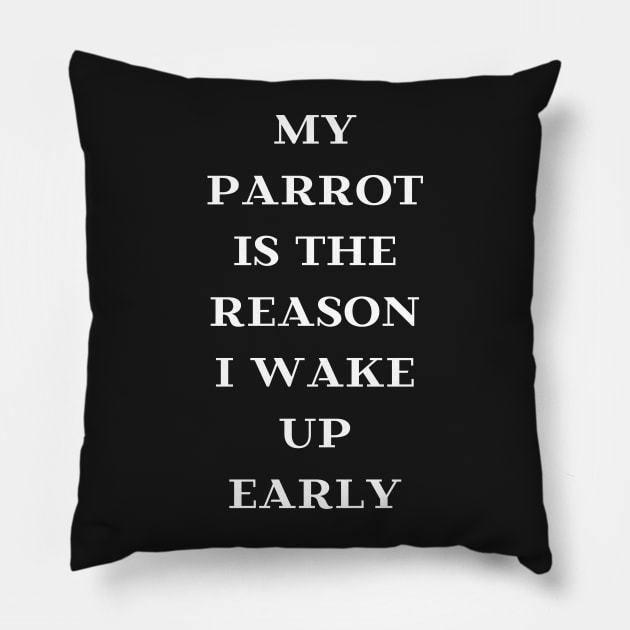 my parrot is the reason I wake up early quote white Pillow by Oranjade0122