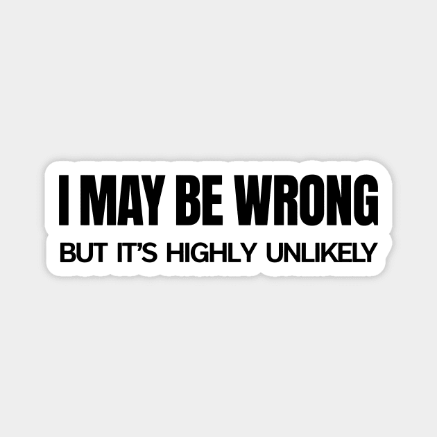 I May Be be wrong but its highly unlikely Magnet by CreativeSage