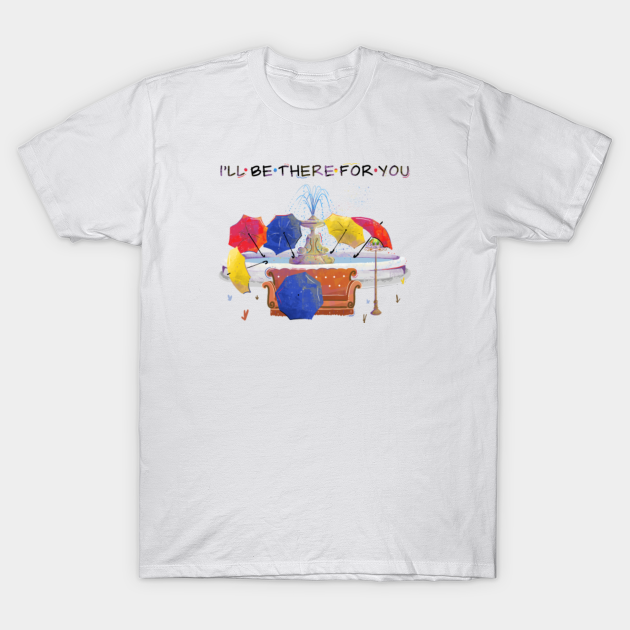 I'll be there for you - Friends - T-Shirt