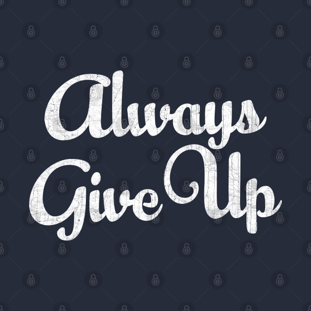 Always Give Up - Humorous Typography Design by DankFutura