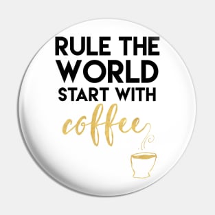 Rule the World Start with Coffee Pin