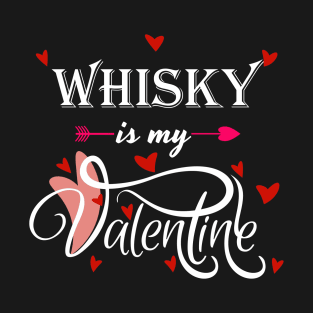 Whisky Is My Valentine - Valentines Day Alcohol Lover T-Shirt