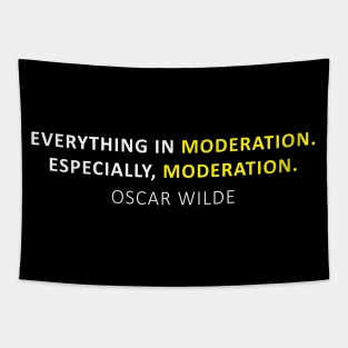 Everything in moderation. Especially, moderation. Tapestry