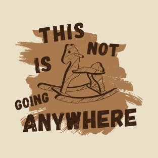 Not Going Anywhere T-Shirt