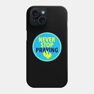 Never stop PRAYING Phone Case