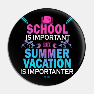 School Is Important But Summer Vacation Is Importanter Pin