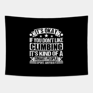 It's Okay If You Don't Like Climbing It's Kind Of A Smart People Sports Anyway Climbing Lover Tapestry