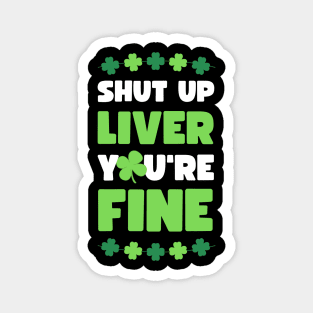 SHUT UP LIVER YOU'RE FINE ST PATRICKS EDITION Magnet