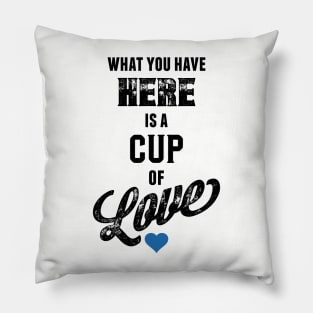 What You Have Here Is A Cup Of Love Pillow